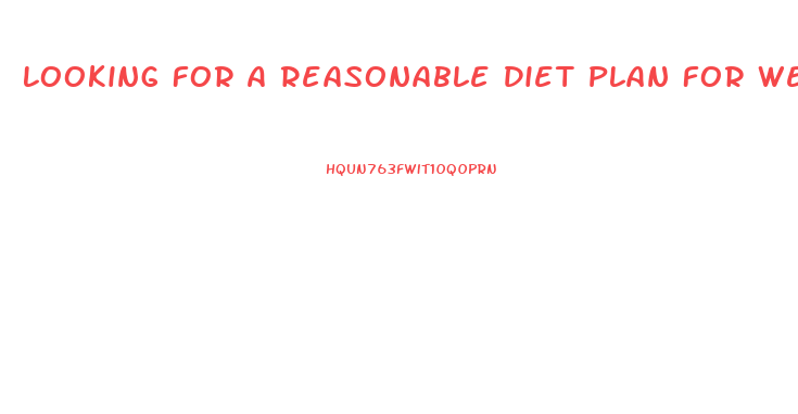 Looking For A Reasonable Diet Plan For Weight Loss