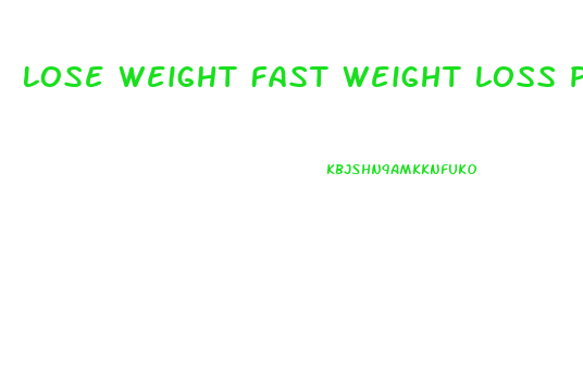 Lose Weight Fast Weight Loss Pills