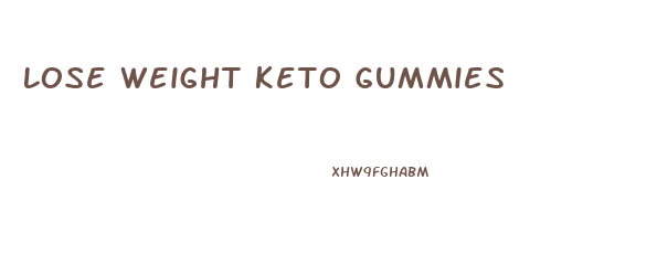 Lose Weight Keto Gummies