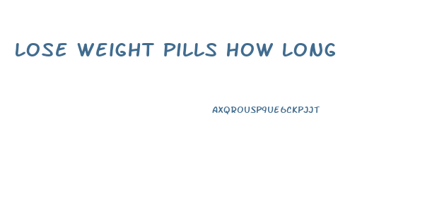 Lose Weight Pills How Long