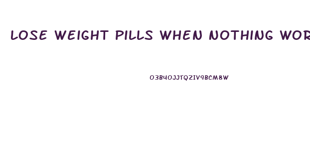 Lose Weight Pills When Nothing Works