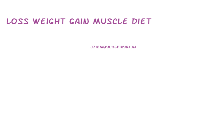 Loss Weight Gain Muscle Diet