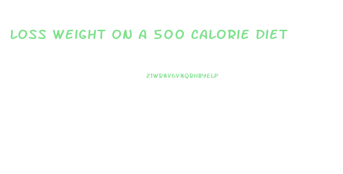 Loss Weight On A 500 Calorie Diet