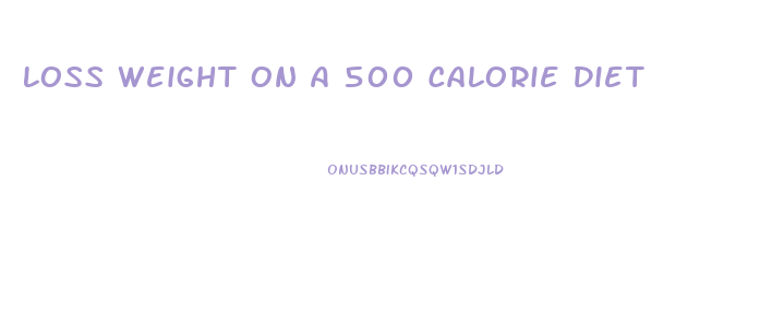 Loss Weight On A 500 Calorie Diet