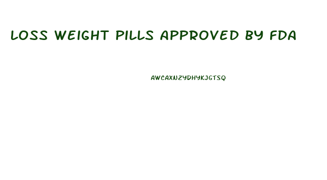 Loss Weight Pills Approved By Fda