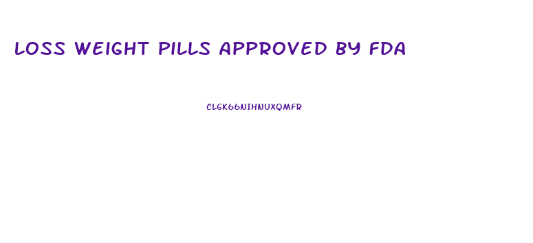 Loss Weight Pills Approved By Fda