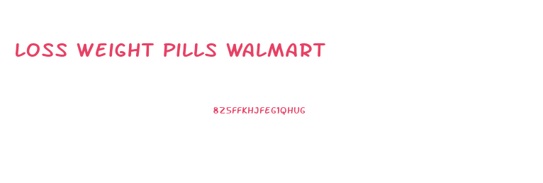 Loss Weight Pills Walmart