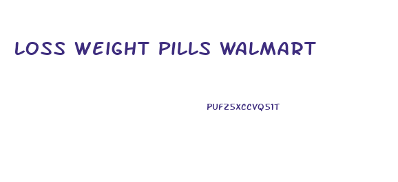Loss Weight Pills Walmart