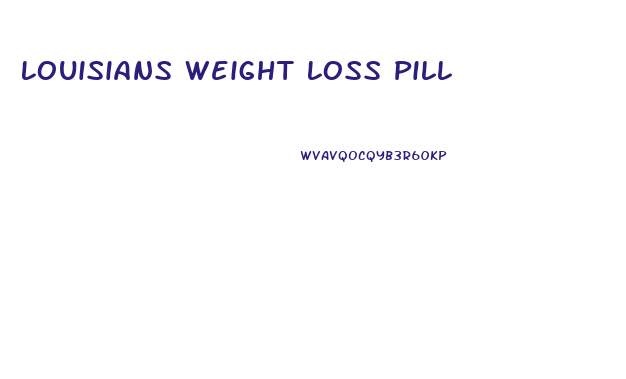 Louisians Weight Loss Pill