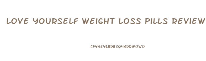 Love Yourself Weight Loss Pills Reviews
