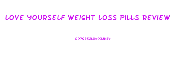 Love Yourself Weight Loss Pills Reviews