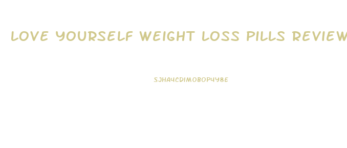 Love Yourself Weight Loss Pills Reviews
