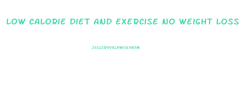 Low Calorie Diet And Exercise No Weight Loss