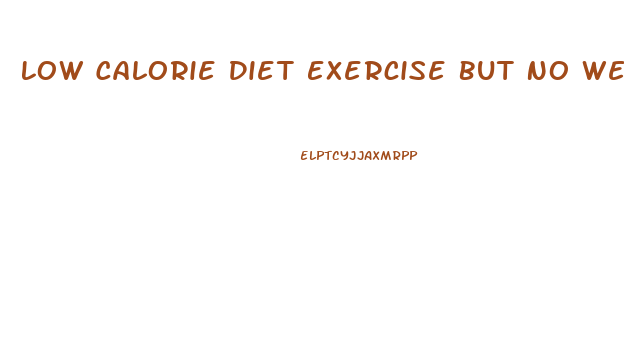 Low Calorie Diet Exercise But No Weight Loss