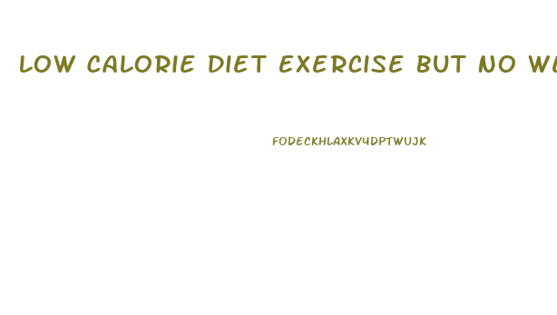 Low Calorie Diet Exercise But No Weight Loss