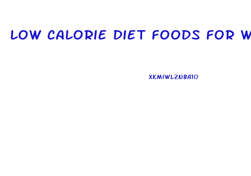 Low Calorie Diet Foods For Weight Loss