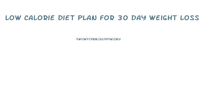 Low Calorie Diet Plan For 30 Day Weight Loss