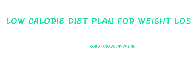 Low Calorie Diet Plan For Weight Loss