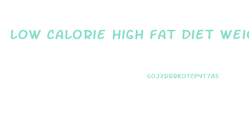 Low Calorie High Fat Diet Weight Loss