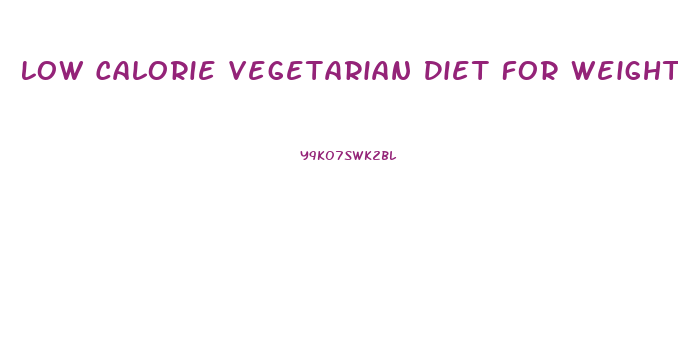 Low Calorie Vegetarian Diet For Weight Loss
