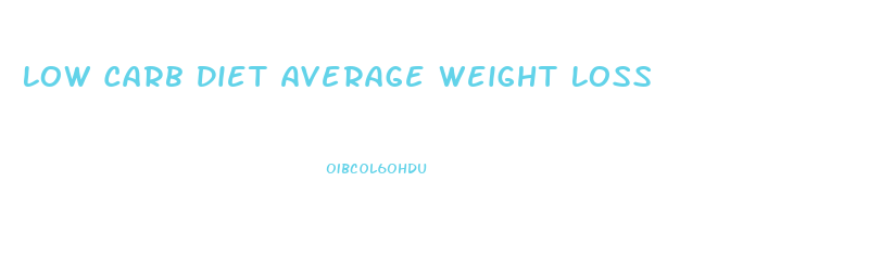 Low Carb Diet Average Weight Loss