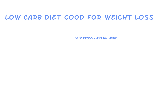 Low Carb Diet Good For Weight Loss