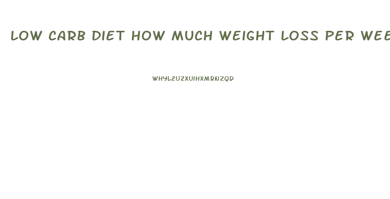 Low Carb Diet How Much Weight Loss Per Week