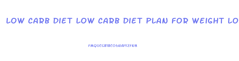 Low Carb Diet Low Carb Diet Plan For Weight Loss