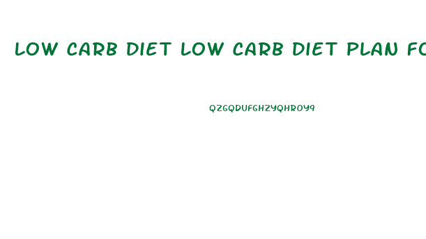 Low Carb Diet Low Carb Diet Plan For Weight Loss