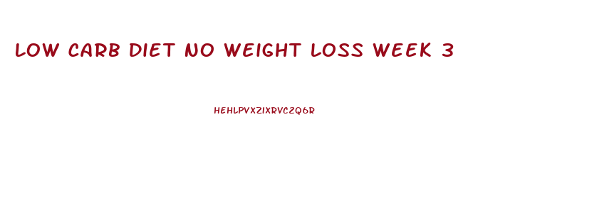 Low Carb Diet No Weight Loss Week 3