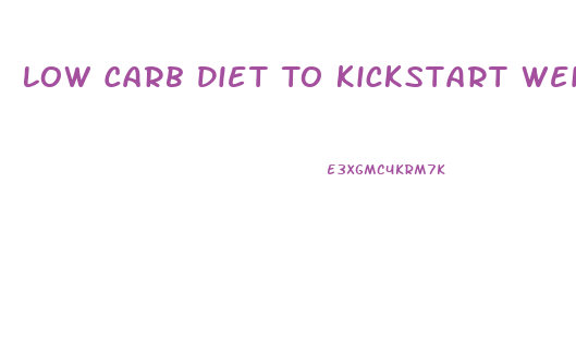 Low Carb Diet To Kickstart Weight Loss