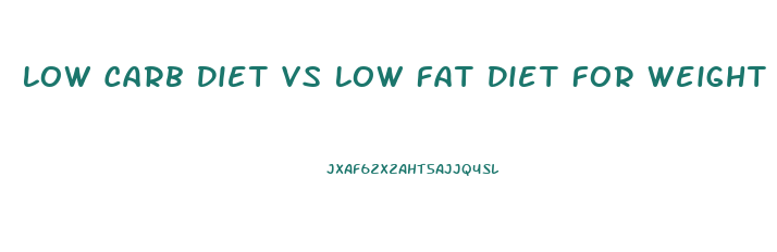 Low Carb Diet Vs Low Fat Diet For Weight Loss