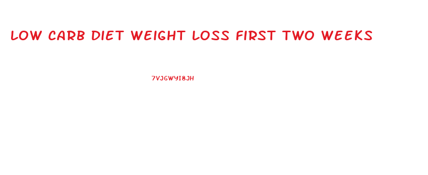 Low Carb Diet Weight Loss First Two Weeks