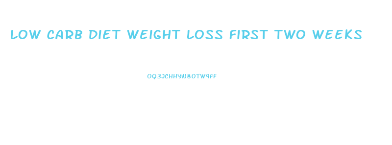 Low Carb Diet Weight Loss First Two Weeks