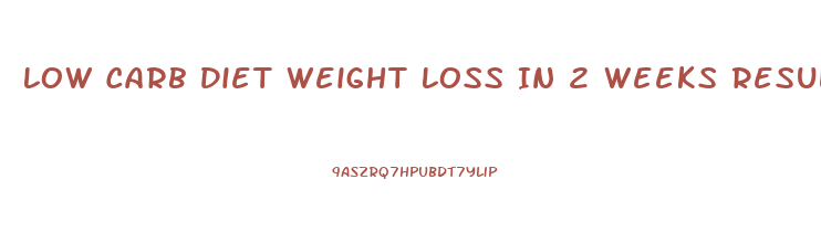 Low Carb Diet Weight Loss In 2 Weeks Results