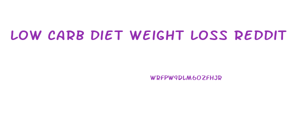 Low Carb Diet Weight Loss Reddit