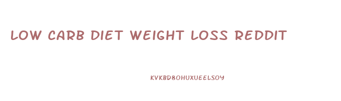 Low Carb Diet Weight Loss Reddit