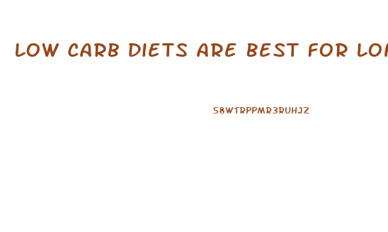 Low Carb Diets Are Best For Long Term Weight Loss Quizlet