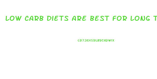 Low Carb Diets Are Best For Long Term Weight Loss