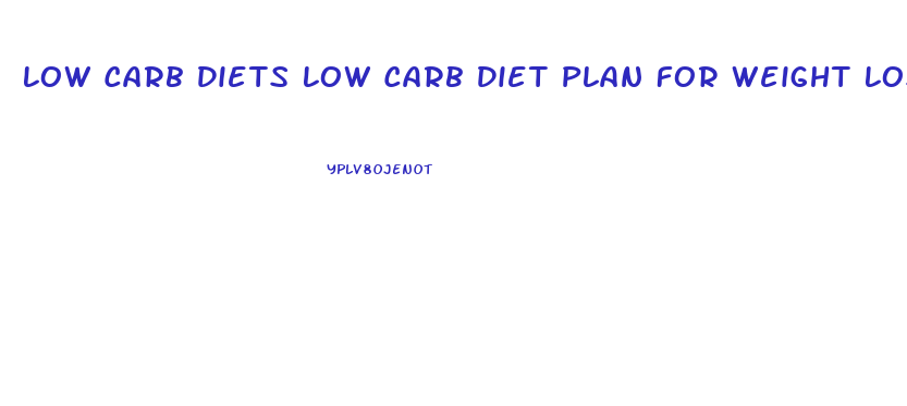 Low Carb Diets Low Carb Diet Plan For Weight Loss