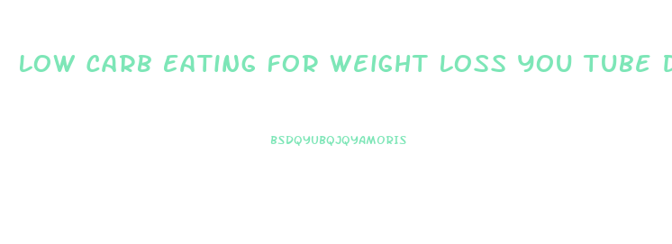 Low Carb Eating For Weight Loss You Tube Diet Doctor