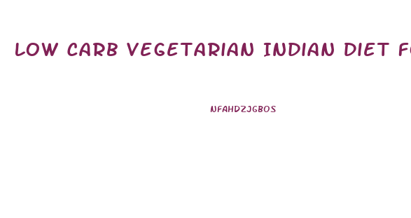 Low Carb Vegetarian Indian Diet For Weight Loss