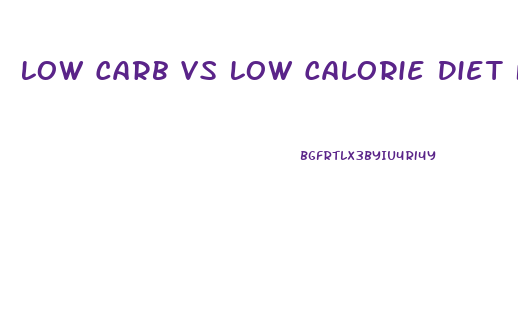 Low Carb Vs Low Calorie Diet For Weight Loss