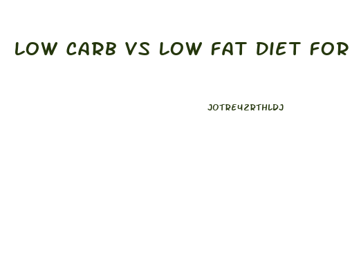 Low Carb Vs Low Fat Diet For Weight Loss