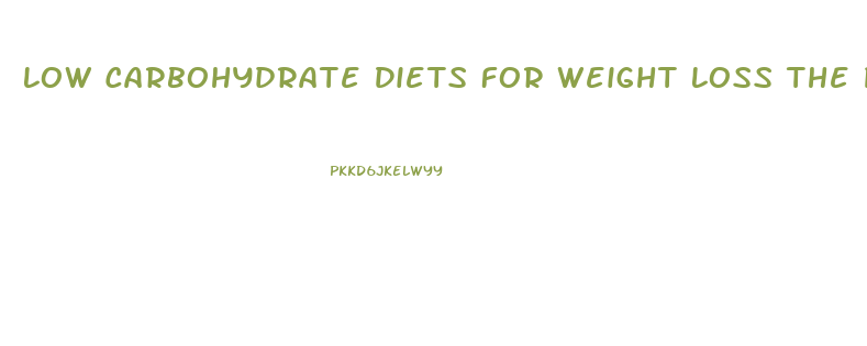 Low Carbohydrate Diets For Weight Loss The Pros And Cons