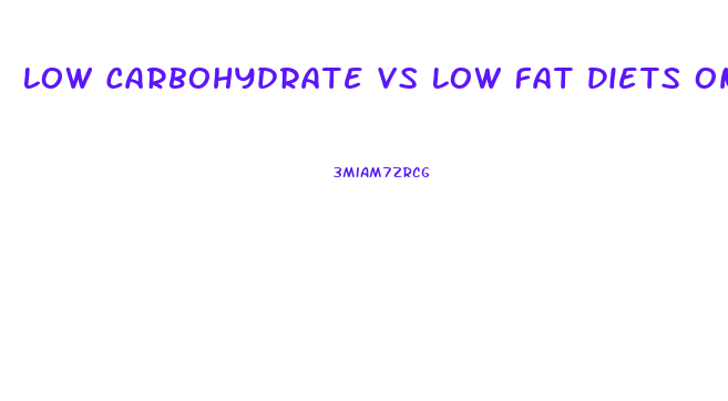 Low Carbohydrate Vs Low Fat Diets On Weight Loss