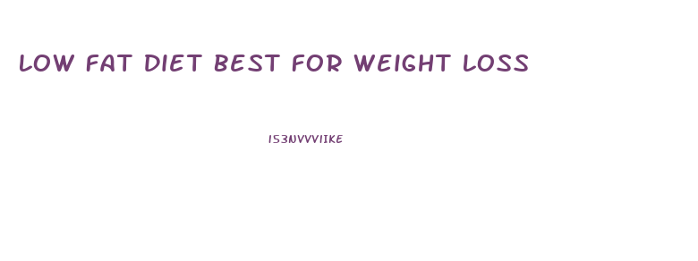 Low Fat Diet Best For Weight Loss