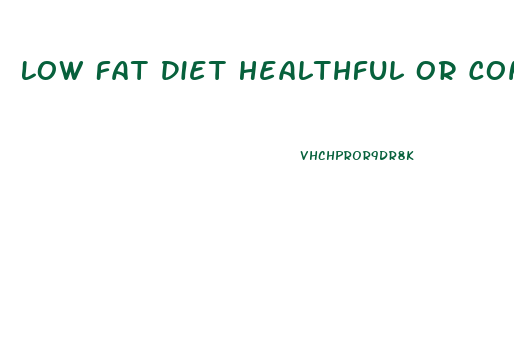 Low Fat Diet Healthful Or Conducive To Weight Loss