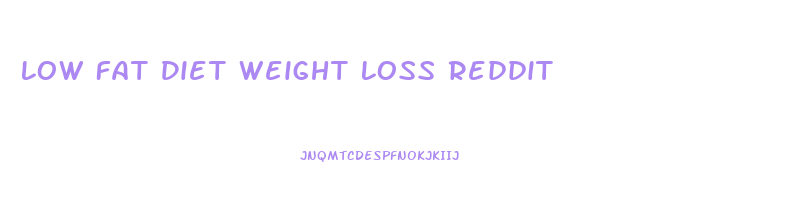 Low Fat Diet Weight Loss Reddit
