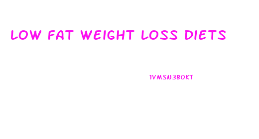 Low Fat Weight Loss Diets